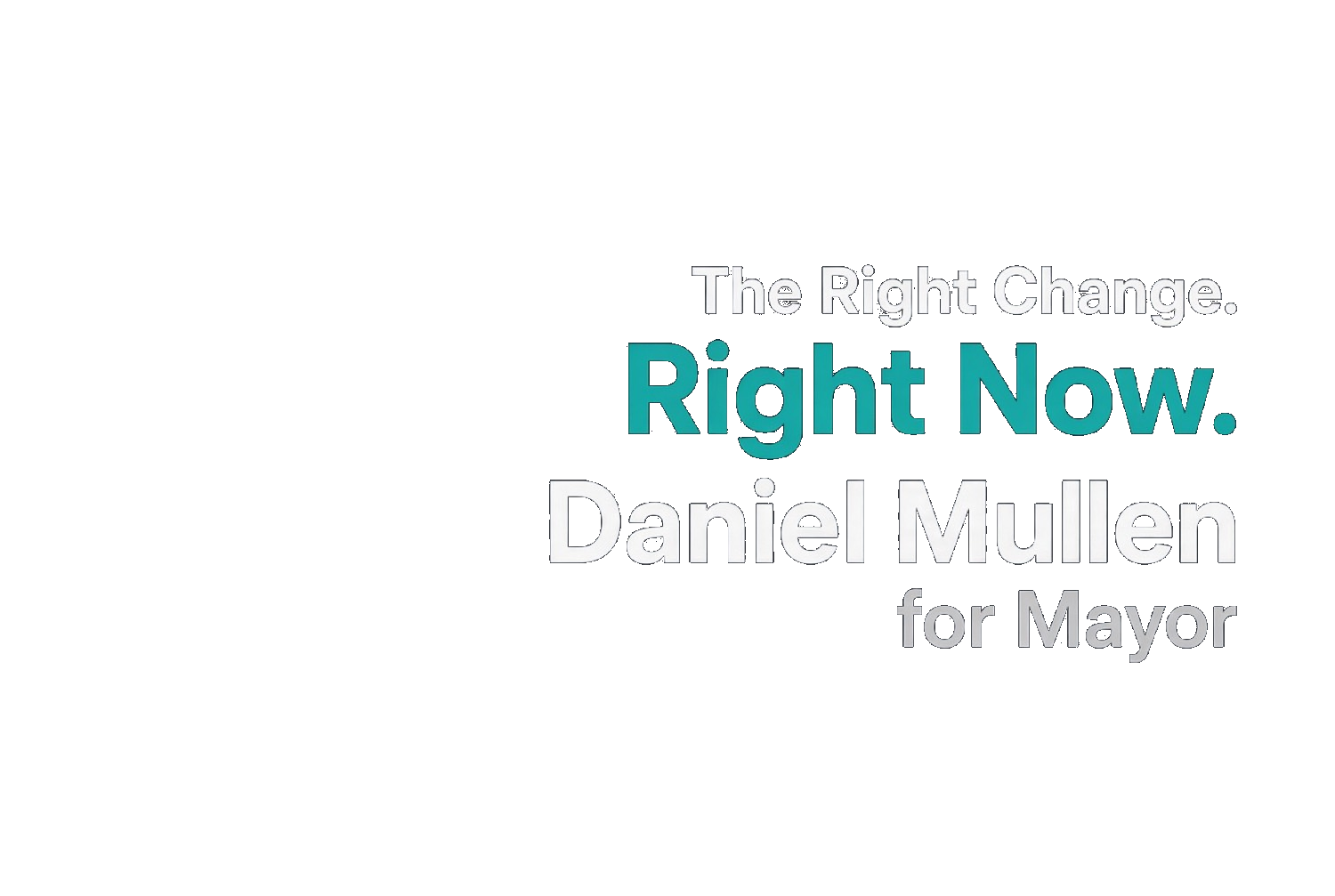 The Right Change. Right Now. Daniel Mullen for Mayor